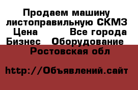 Продаем машину листоправильную СКМЗ › Цена ­ 100 - Все города Бизнес » Оборудование   . Ростовская обл.